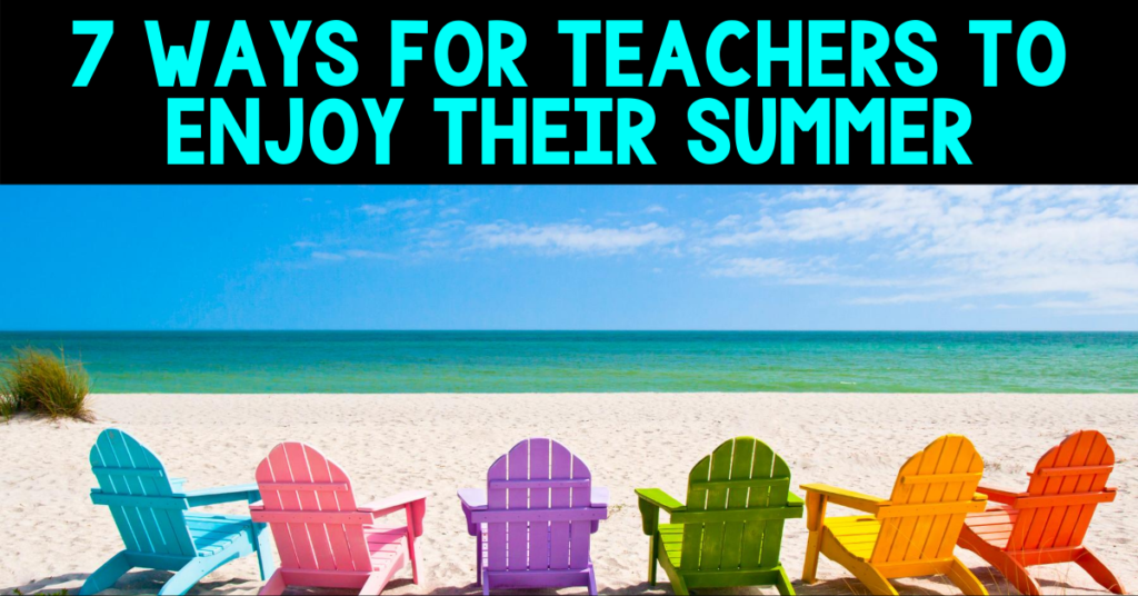 7 ways for teachers to enjoy their summers blog cover